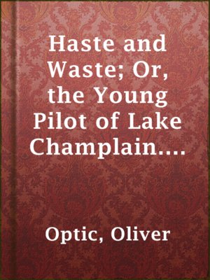 cover image of Haste and Waste; Or, the Young Pilot of Lake Champlain. a Story for Young People